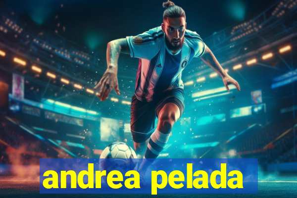 andrea pelada